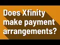 Does Xfinity make payment arrangements