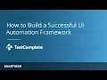 Getting Started in TestComplete How to Build a Successful UI Automation Framework