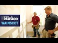 How to Install New Wood Wainscoting This Old House
