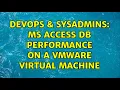 DevOps SysAdmins MS Access DB performance on a VMware virtual machine