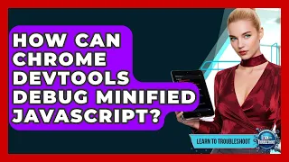 How Can Chrome DevTools Debug Minified JavaScript - Learn To Troubleshoot