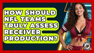 How Should NFL Teams Truly Assess Receiver Production - Gridiron Data Digest