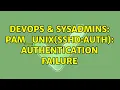 DevOps SysAdmins pam - unix ss auth authentication failure