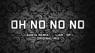 oh no no no 2022 santa remix x ijar op original mix