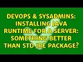 DevOps SysAdmins Installing Java Runtime for a Server Something better than std JRE package