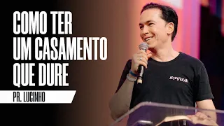 Como ter um casamento que dure | Pr. Lucinho Barreto