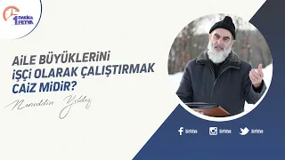 Aile büyüklerini işçi olarak çalıştırmak caiz midir?