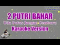 2 Putri Bahar - Uda Putus Jangan Cemburu (Karaoke Lirik)