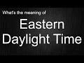 What s the meaning of Eastern Daylight Time How to pronounce Eastern Daylight Time