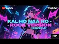Lagu 🎵 KAL HO NAA HO [AI COVER - ROCK ENERGY VERSION]