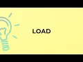 What is the meaning of the word LOAD