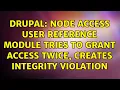 Drupal Node Access User Reference module tries to grant access twice creates integrity violation