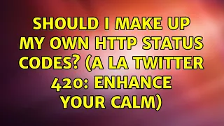 Should I make up my own HTTP status codes a la Twitter 420 Enhance Your Calm 2 Solutions