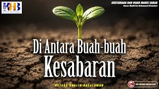 Keutamaan dan Buah Manis Sabar : Di Antara Buah-buah Kesabaran | Khalid Basalamah
