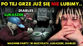 PO TEJ GRZE JUŻ SIĘ NIE LUBIMY.. | MACHINE PARTY /w MUZYKATV, ŁUKASZEK, DIABLES