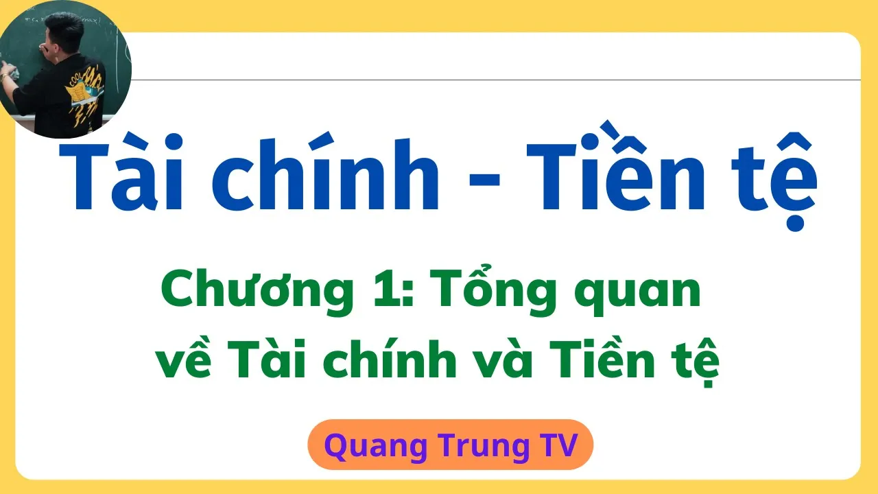 Tài chính Tiền tệ chương 1: Tổng quan về Tài chính và Tiền tệ ♥️ Quang Trung TV