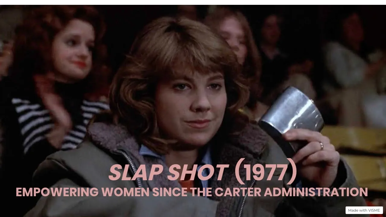 SLAP SHOT (1977): EMPOWERING WOMEN SINCE THE CARTER ADMINISTRATION