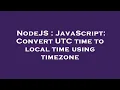 NodeJS JavaScript Convert UTC time to local time using timezone