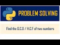 How to find G C D H C F of two numbers Problem Solving Loops Python