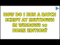 How do I run a batch script at shutdown in Windows 10 home edition 2 Solutions