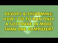 DevOps SysAdmins How I do to run only a software in more than one computer