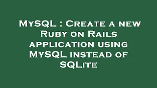 MySQL Create a new Ruby on Rails application using MySQL instead of SQLite