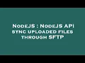 NodeJS NodeJS API sync uploaded files through SFTP