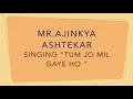 TSTM:AJINKYA ASHTEKAR:KARAOKE:TUM JO MIL GAYE HO