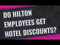 Do Hilton employees get hotel discounts