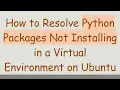 How to Resolve Python Packages Not Installing in a Virtual Environment on Ubuntu