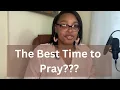 8 Prophetic Prayer Watches The Best Time to Pray