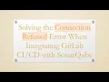Solving the Connection Refused Error When Integrating GitLab with SonarQube