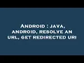 Android java android resolve an url get redirected uri