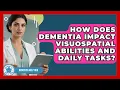 How Does Dementia Impact Visuospatial Abilities And Daily Tasks - Dementia Help Hub