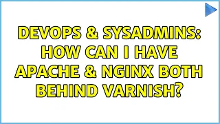 DevOps SysAdmins How Can I Have Apache Nginx both behind Varnish