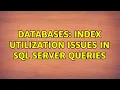 Databases Index utilization issues in SQL Server queries 3 Solutions