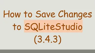 How to Save Changes to SQLiteStudio 3 4 3