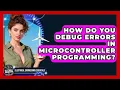 How Do You Debug Errors in Microcontroller Programming Electrical Engineering Essentials News