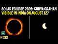Surya Grahan 2026 Will 12 August Total Solar Eclipse Be Visible In India Full Details Here