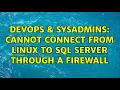 DevOps SysAdmins Cannot connect from Linux to SQL Server through a firewall 2 Solutions