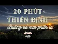 Download Lagu 20 phút thiền mỗi ngày - Cho tâm trí nhẹ nhàng - Buông bỏ phiền lo