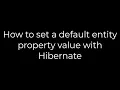 Java How to set a default entity property value with Hibernate 5solution