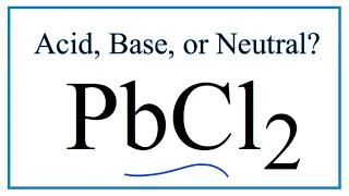 Is PbCl2 acidic basic or neutral dissolved in water