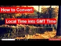How to convert local time into gmt time Greenwich mean time