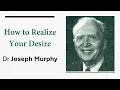 How to Realize Your Desire - Dr Joseph Murphy