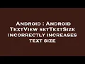 Android Android TextView setTextSize incorrectly increases text size