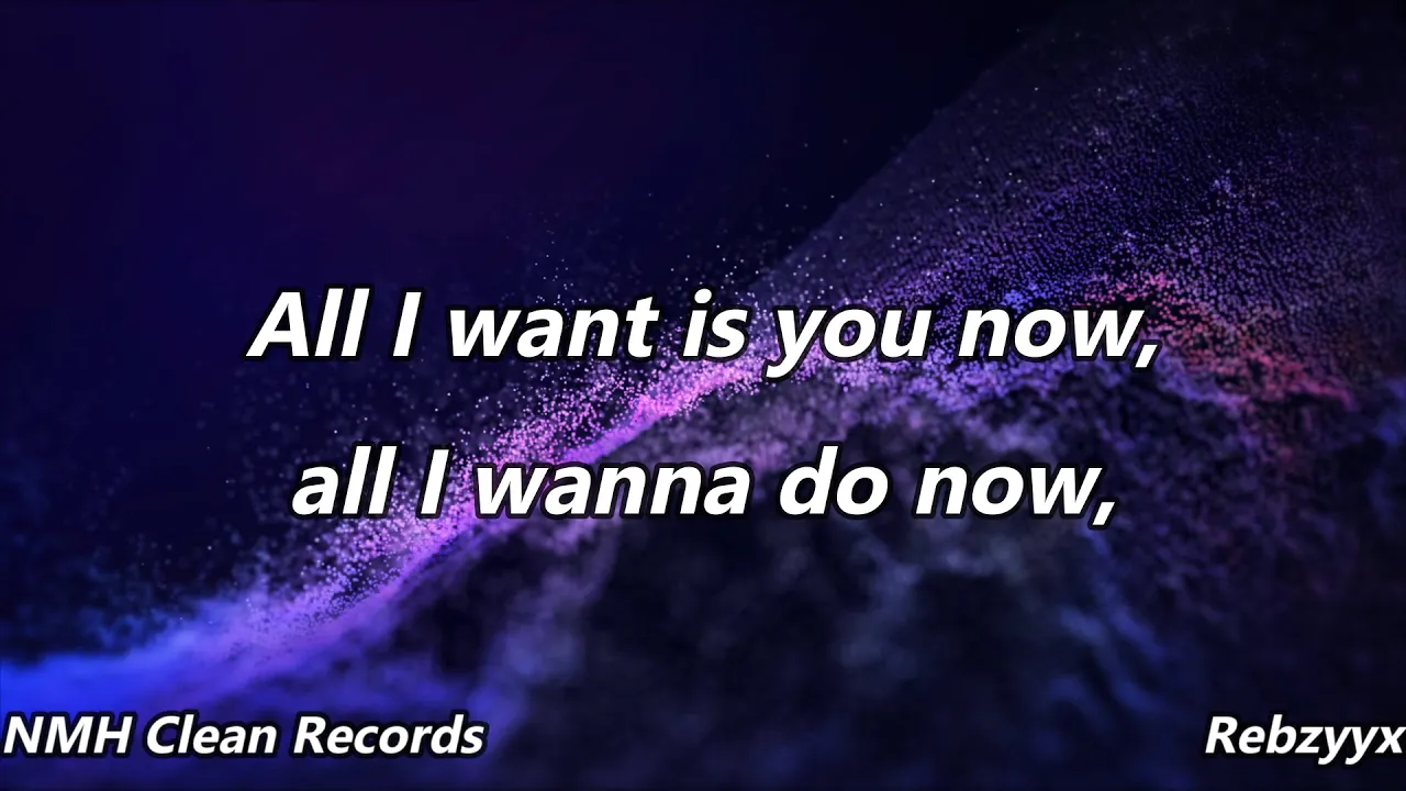 All I want is you now - Rebzyyx Clean Lyrics | NMH Clean Records