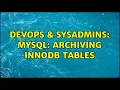 DevOps SysAdmins Mysql Archiving innodb tables 3 Solutions