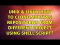 Unix Linux How to clone multiple repositories from different project using shell script