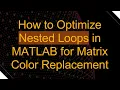 How to Optimize Nested Loops in MATLAB for Matrix Color Replacement